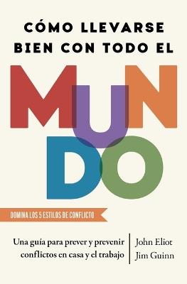 Cómo Llevarse Bien Con Todo El Mundo, Spanish-Language Edition of How to Get Along with Anyone: Una Guía Para Prever Y Prevenir Conflictos En Casa Y El Trabajo - John Eliot,Jim Guinn - cover