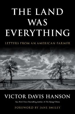 The Land Was Everything: Letters from an American Farmer - Victor Davis Hanson - cover