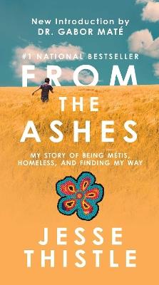 From the Ashes: My Story of Being Métis, Homeless, and Finding My Way - Jesse Thistle - cover