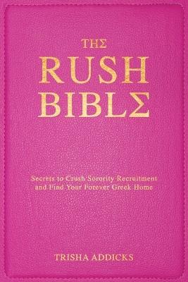The Rush Bible: Secrets to Crush Sorority Recruitment and Find Your Forever Greek Home - Trisha Addicks - cover