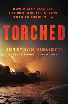 Torched: How a City Was Left to Burn, and the Olympic Rush to Rebuild L.A. - Jonathan Vigliotti - cover