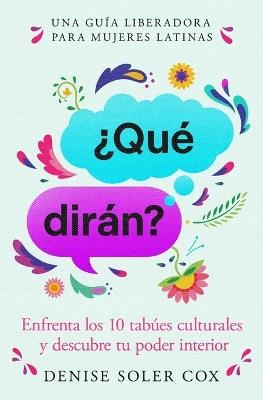 ¿Qué Dirán?, Spanish-Language Edition of What Will They Say: Enfrenta Los 10 Tabúes Culturales Y Descubre Tu Poder Interior - Denise Soler Cox - cover