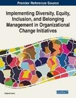 Implementing Diversity, Equity, Inclusion, and Belonging Management in Organizational Change Initiatives