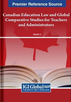 Canadian Education Law and Global Comparative Studies for Teachers and Administrators - Xiaobin Li - cover