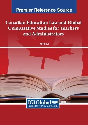 Canadian Education Law and Global Comparative Studies for Teachers and Administrators - Xiaobin Li - cover