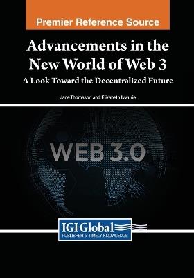 Advancements in the New World of Web 3: A Look Toward the Decentralized Future - Jane Thomason,Elizabeth Ivwurie - cover