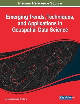 Emerging Trends, Techniques, and Applications in Geospatial Data Science - cover