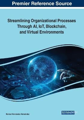 Streamlining Organizational Processes Through AI, IoT, Blockchain, and Virtual Environments - cover