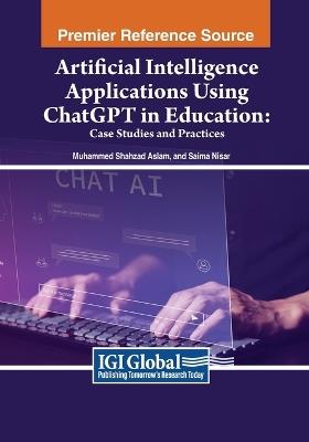 Artificial Intelligence Applications Using ChatGPT in Education: Case Studies and Practices - Muhammad Shahzad Aslam,Saima Nisar - cover