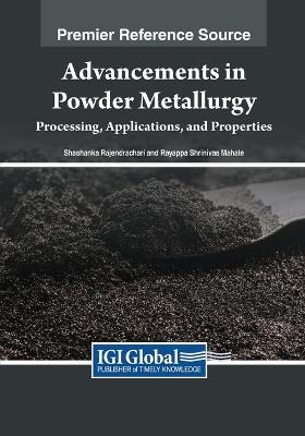 Advancements in Powder Metallurgy: Processing, Applications, and Properties - cover