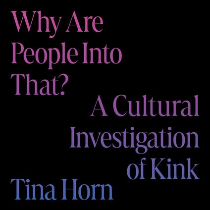 Why Are People Into That?