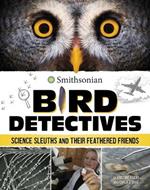 Bird Detectives: Science Sleuths and Their Feathered Friends