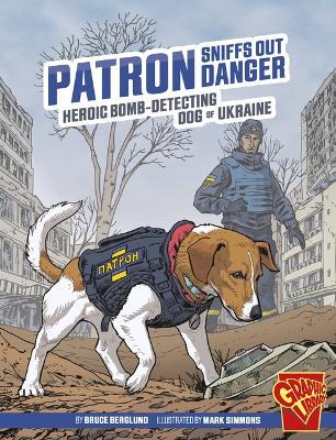 Patron Sniffs Out Danger: Heroic Bomb-Detecting Dog of Ukraine - Bruce Berglund - cover