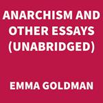 Anarchism and Other Essays (UNABRIDGED)