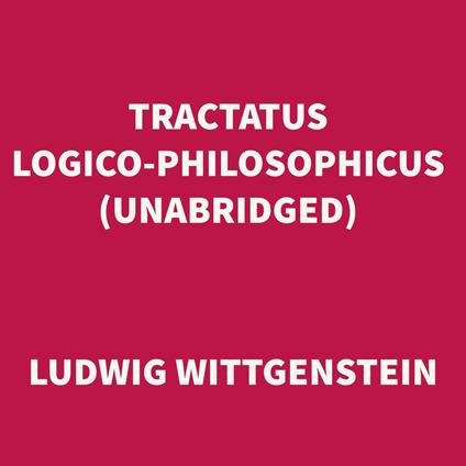 Tractatus Logico-Philosophicus (UNABRIDGED)