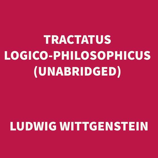 Tractatus Logico-Philosophicus (UNABRIDGED)