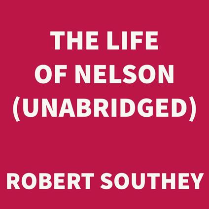 The Life of Nelson (UNABRIDGED)