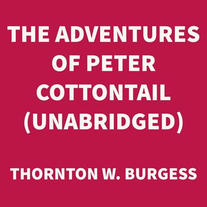 The Adventures of Peter Cottontail (UNABRIDGED)