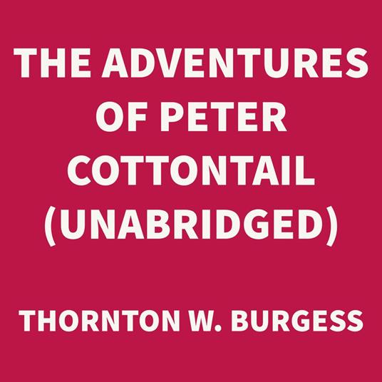 The Adventures of Peter Cottontail (UNABRIDGED)