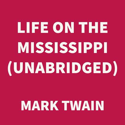 Life on the Mississippi (UNABRIDGED)