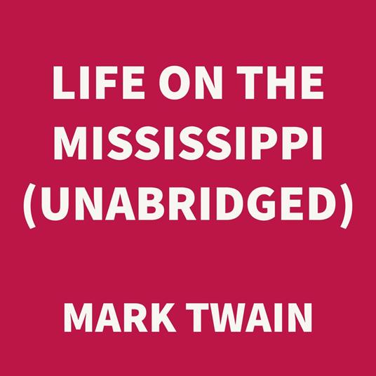 Life on the Mississippi (UNABRIDGED)