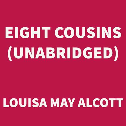 Eight Cousins (UNABRIDGED)