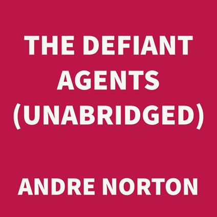 The Defiant Agents (UNABRIDGED)
