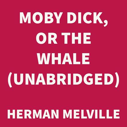 Moby Dick, or the Whale (UNABRIDGED)