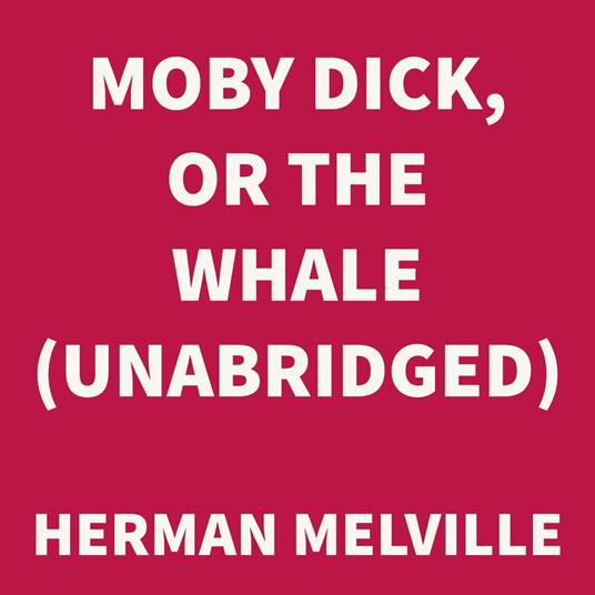 Moby Dick, or the Whale (UNABRIDGED)