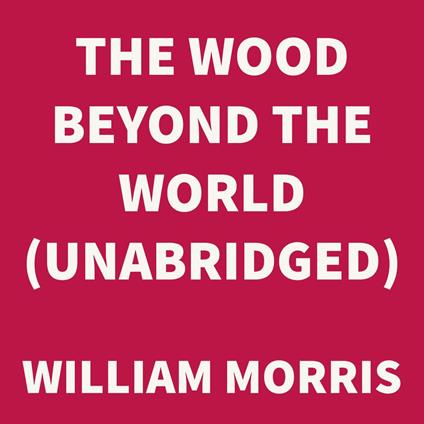 The Wood Beyond the World (UNABRIDGED)