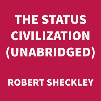The Status Civilization (UNABRIDGED)