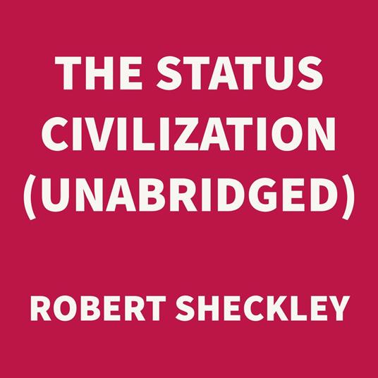 The Status Civilization (UNABRIDGED)