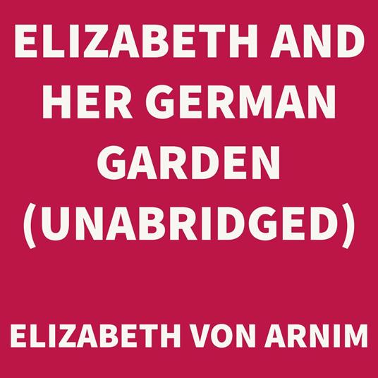 Elizabeth and her German Garden (UNABRIDGED)