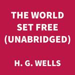The World Set Free (UNABRIDGED)