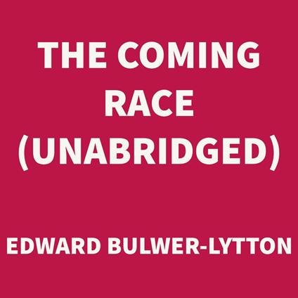 The Coming Race (UNABRIDGED)