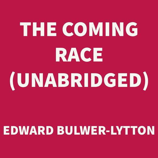 The Coming Race (UNABRIDGED)