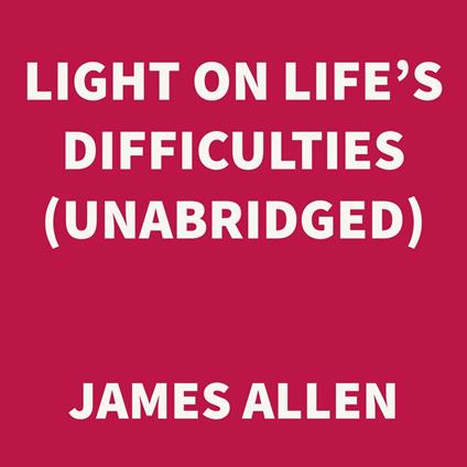 Light on Life’s Difficulties (UNABRIDGED)