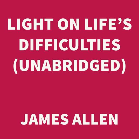 Light on Life’s Difficulties (UNABRIDGED)