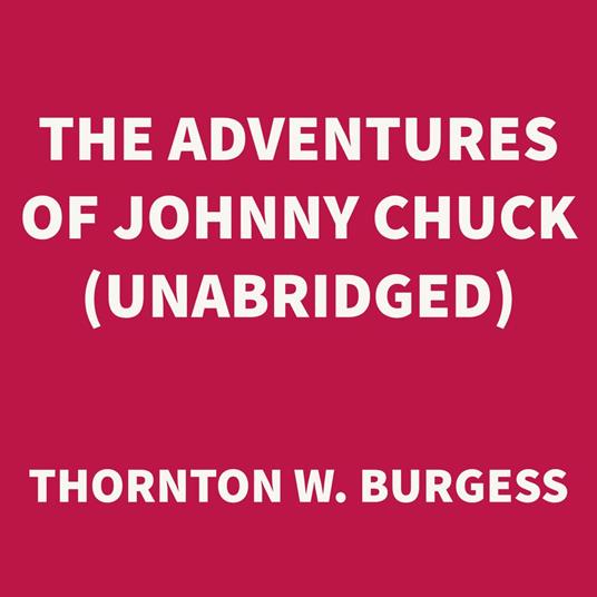 The Adventures of Johnny Chuck (UNABRIDGED)