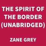 The Spirit of the Border (UNABRIDGED)