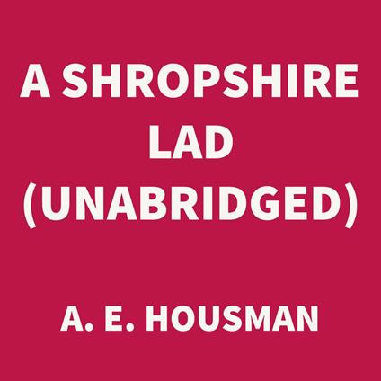 A Shropshire Lad (UNABRIDGED)