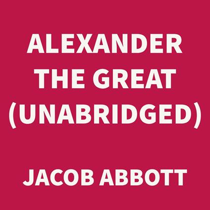 Alexander the Great (UNABRIDGED)