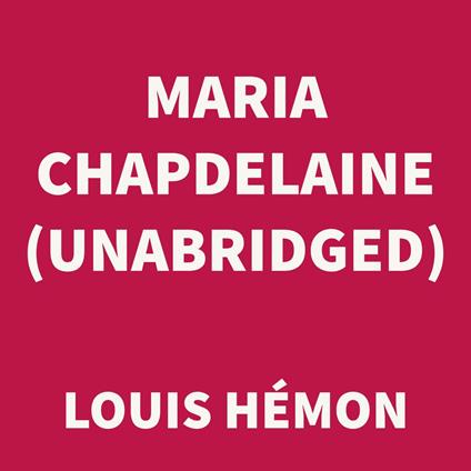 Maria Chapdelaine (UNABRIDGED)