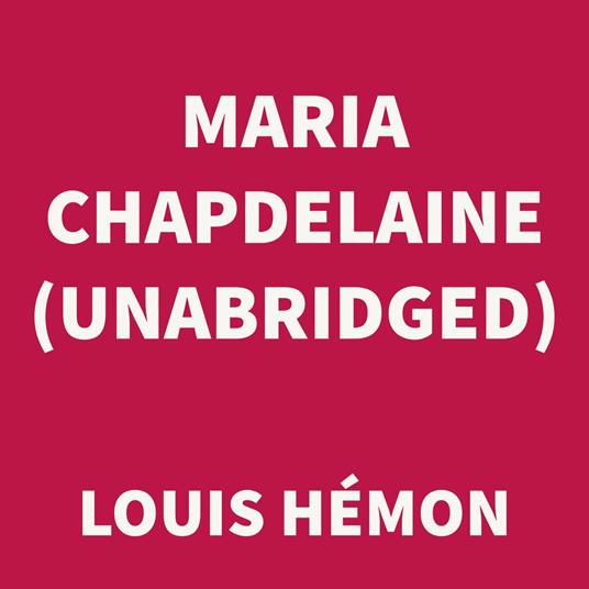 Maria Chapdelaine (UNABRIDGED)