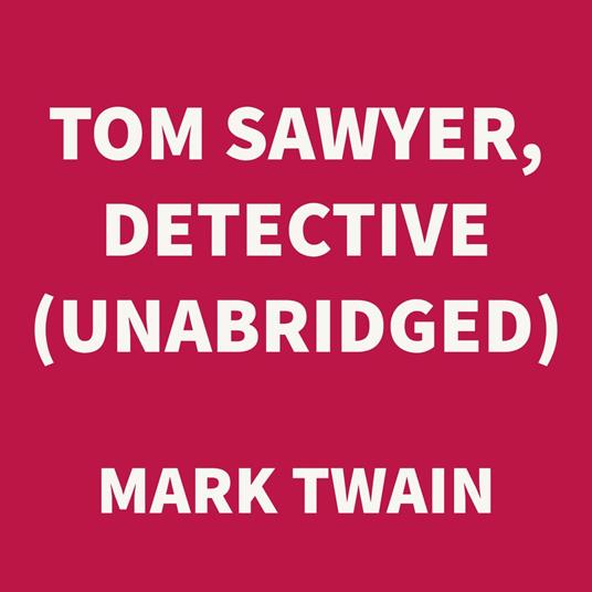 Tom Sawyer, Detective (UNABRIDGED)