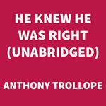 He Knew He Was Right (UNABRIDGED)