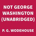 Not George Washington (UNABRIDGED)