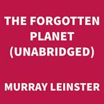 The Forgotten Planet (UNABRIDGED)