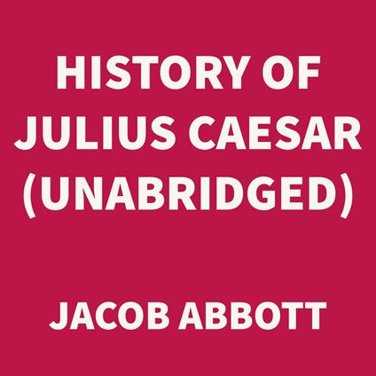 History of Julius Caesar (UNABRIDGED)