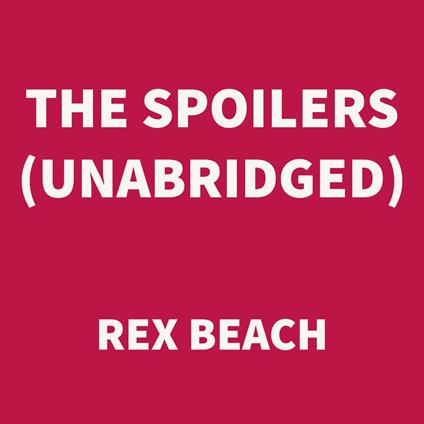 The Spoilers (UNABRIDGED)